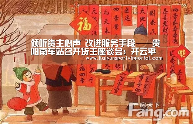 倾听货主心声 改进服务手段——贵阳南车站召开货主座谈会:开云平台(图1) 开云体育入口